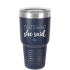 That's What She Said - Laser Engraved Stainless Steel Drinkware - 2359 -