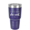 That's What She Said - Laser Engraved Stainless Steel Drinkware - 2359 -