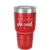 That's What She Said - Laser Engraved Stainless Steel Drinkware - 2359 -