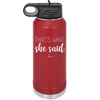 That's What She Said - Laser Engraved Stainless Steel Drinkware - 2359 -