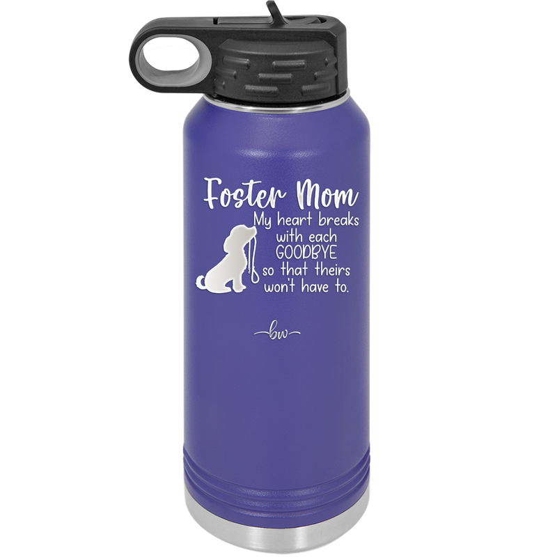 Foster Mom My Heart Breaks with Each Goodbye (Dog) - Laser Engraved Stainless Steel Drinkware - 2371 -