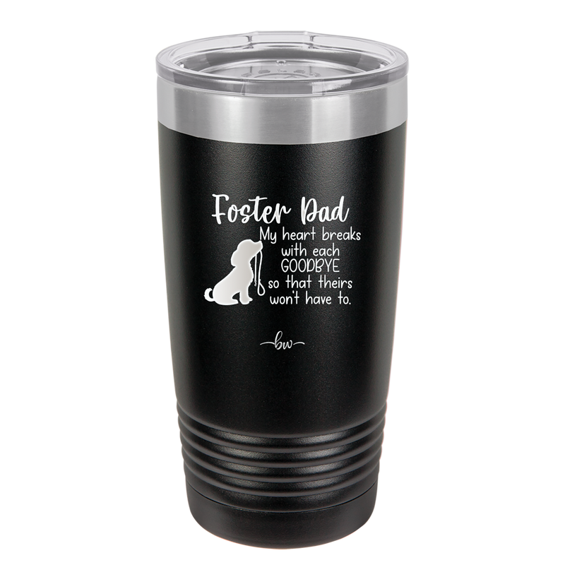 Foster Dad My Heart Breaks with Each Goodbye (Dog) - Laser Engraved Stainless Steel Drinkware - 2373 -