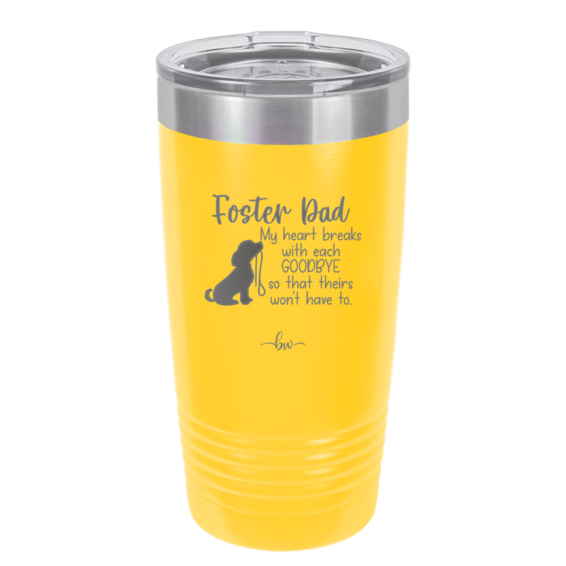 Foster Dad My Heart Breaks with Each Goodbye (Dog) - Laser Engraved Stainless Steel Drinkware - 2373 -