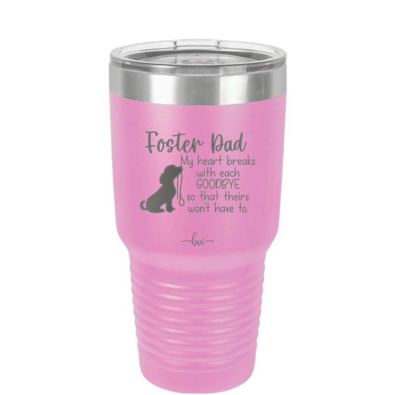 Foster Dad My Heart Breaks with Each Goodbye (Dog) - Laser Engraved Stainless Steel Drinkware - 2373 -