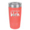 Current Mood: bleh - Laser Engraved Stainless Steel Drinkware - 2378 -