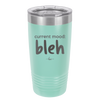 Current Mood: bleh - Laser Engraved Stainless Steel Drinkware - 2378 -