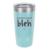 Current Mood: bleh - Laser Engraved Stainless Steel Drinkware - 2378 -