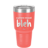 Current Mood: bleh - Laser Engraved Stainless Steel Drinkware - 2378 -