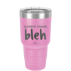 Current Mood: bleh - Laser Engraved Stainless Steel Drinkware - 2378 -