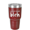 Current Mood: bleh - Laser Engraved Stainless Steel Drinkware - 2378 -