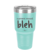 Current Mood: bleh - Laser Engraved Stainless Steel Drinkware - 2378 -