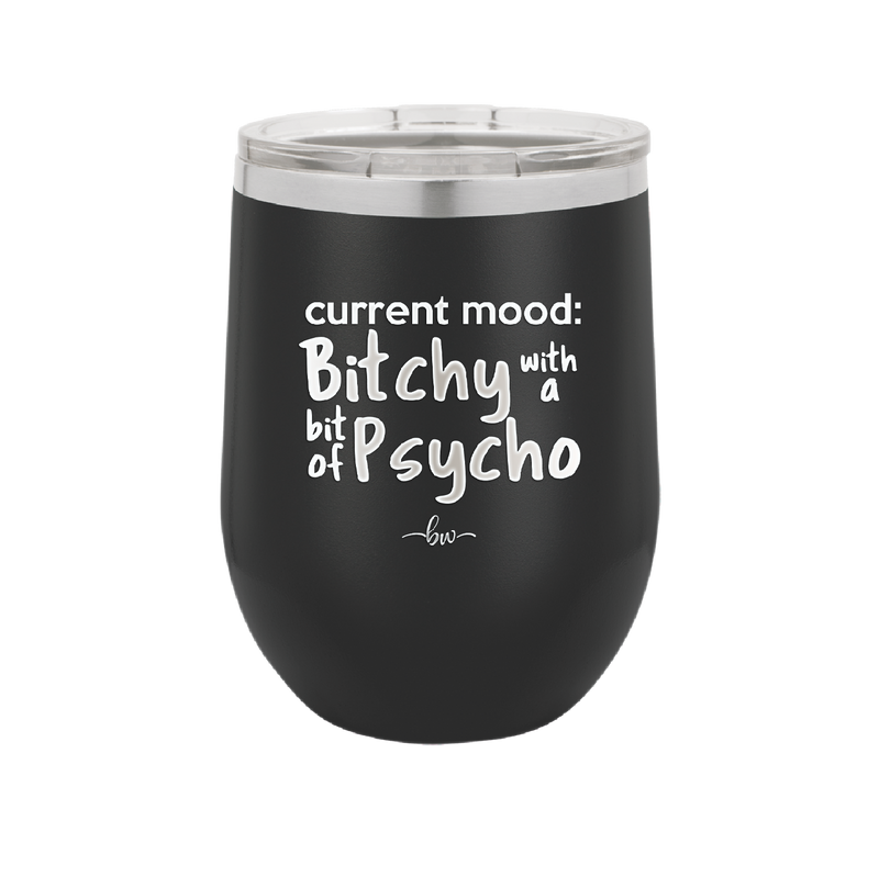 Current Mood: Bitchy with a Bit of Psycho - Laser Engraved Stainless Steel Drinkware - 2381 -