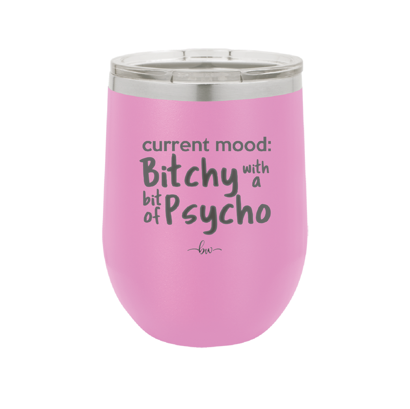 Current Mood: Bitchy with a Bit of Psycho - Laser Engraved Stainless Steel Drinkware - 2381 -