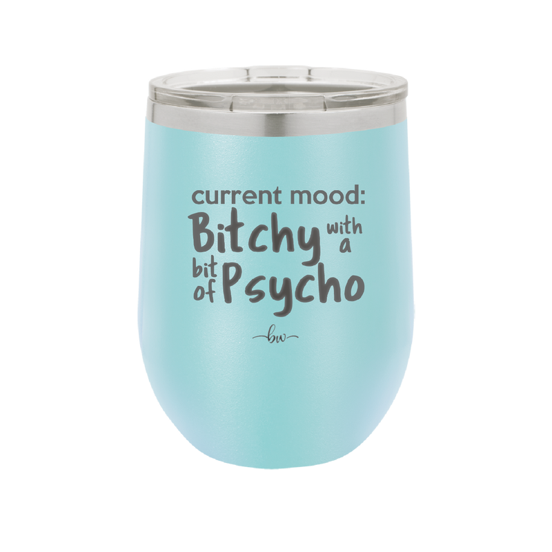 Current Mood: Bitchy with a Bit of Psycho - Laser Engraved Stainless Steel Drinkware - 2381 -