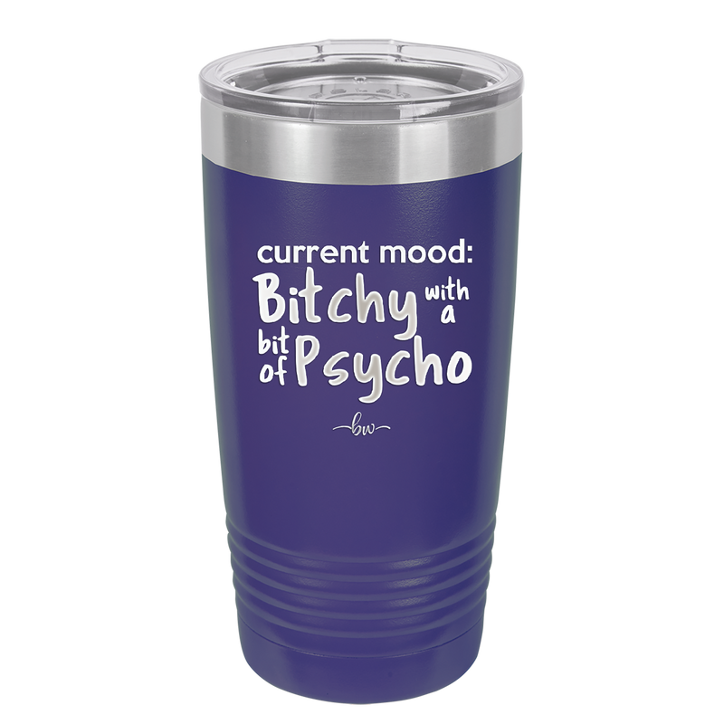 Current Mood: Bitchy with a Bit of Psycho - Laser Engraved Stainless Steel Drinkware - 2381 -