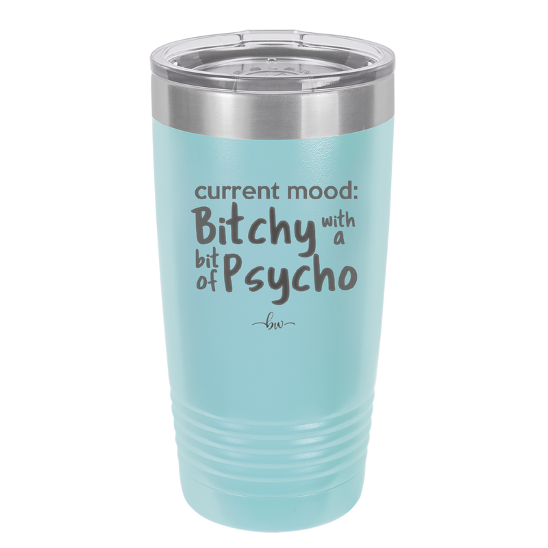 Current Mood: Bitchy with a Bit of Psycho - Laser Engraved Stainless Steel Drinkware - 2381 -