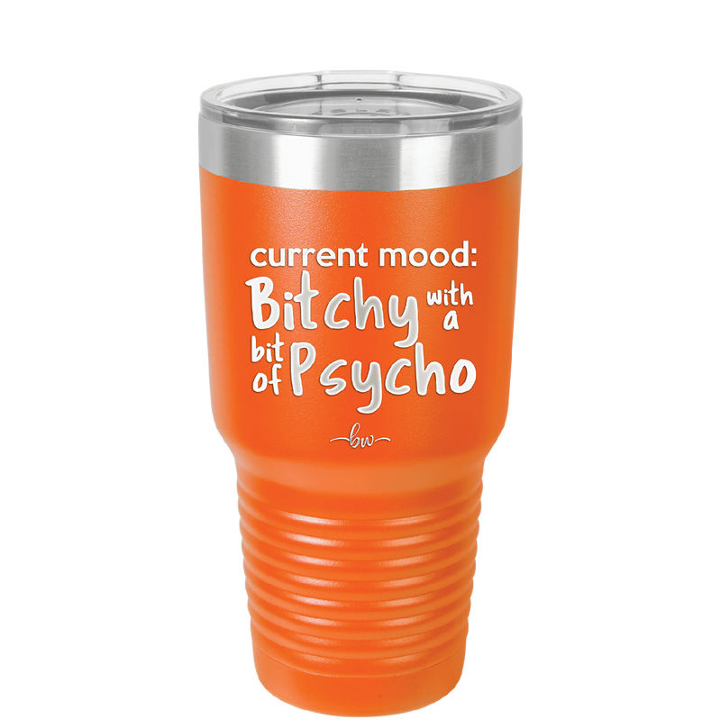 Current Mood: Bitchy with a Bit of Psycho - Laser Engraved Stainless Steel Drinkware - 2381 -