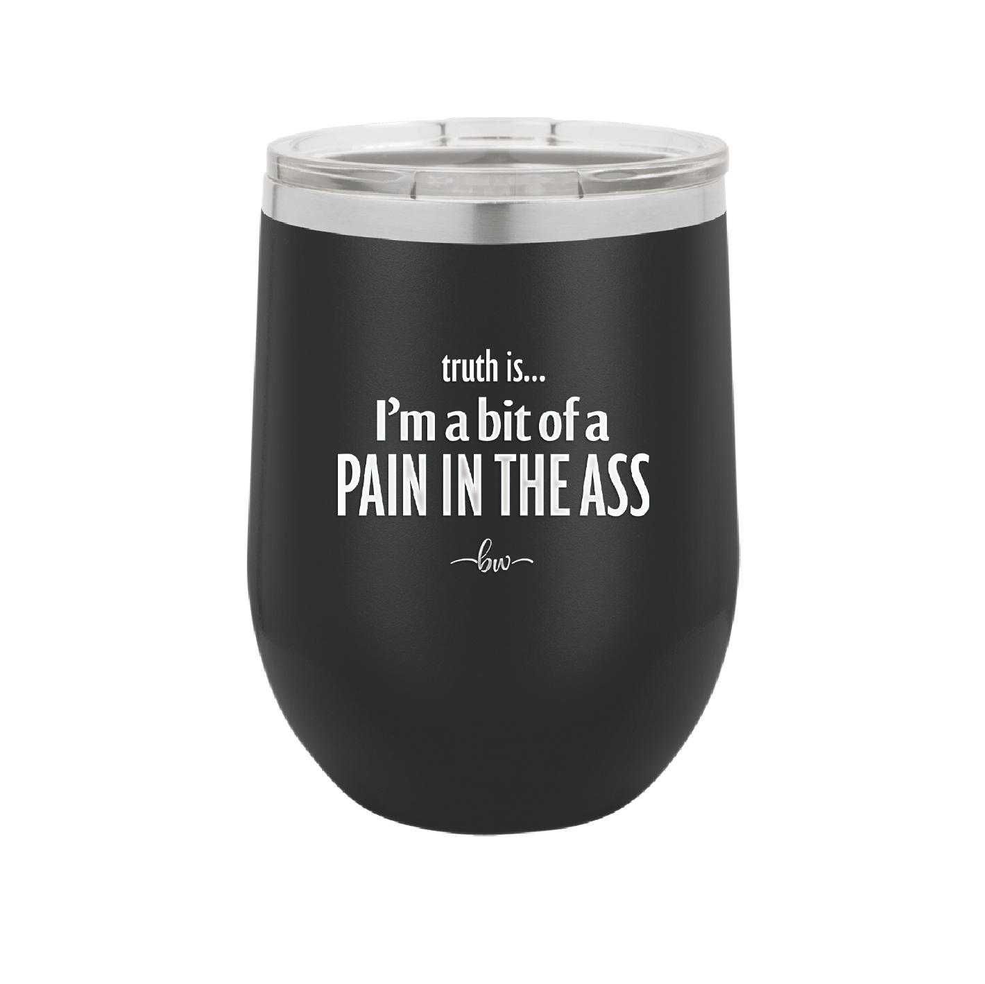 Truth is I'm a Bit of a Pain in the Ass - Laser Engraved Stainless Steel Drinkware - 2411 -