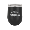 Truth is I'm a Bit of a Pain in the Ass - Laser Engraved Stainless Steel Drinkware - 2411 -