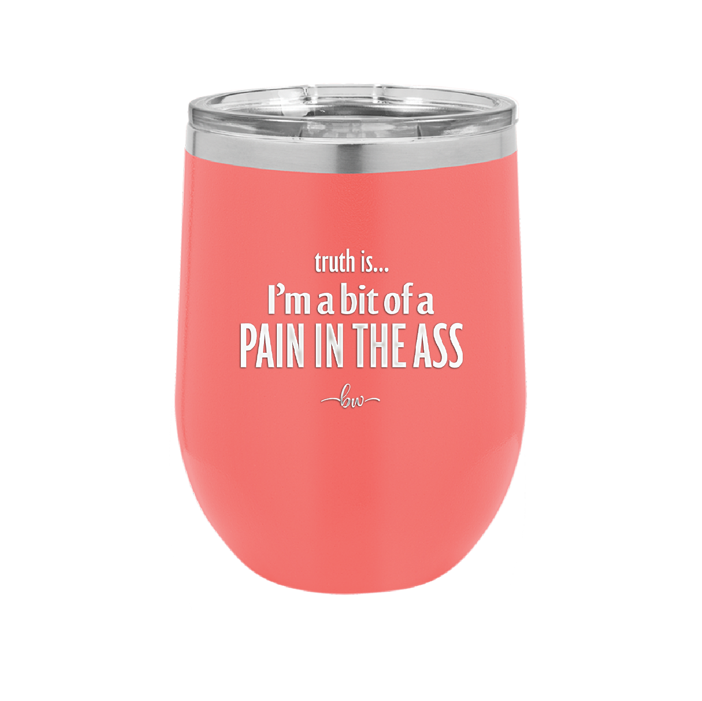 Truth is I'm a Bit of a Pain in the Ass - Laser Engraved Stainless Steel Drinkware - 2411 -