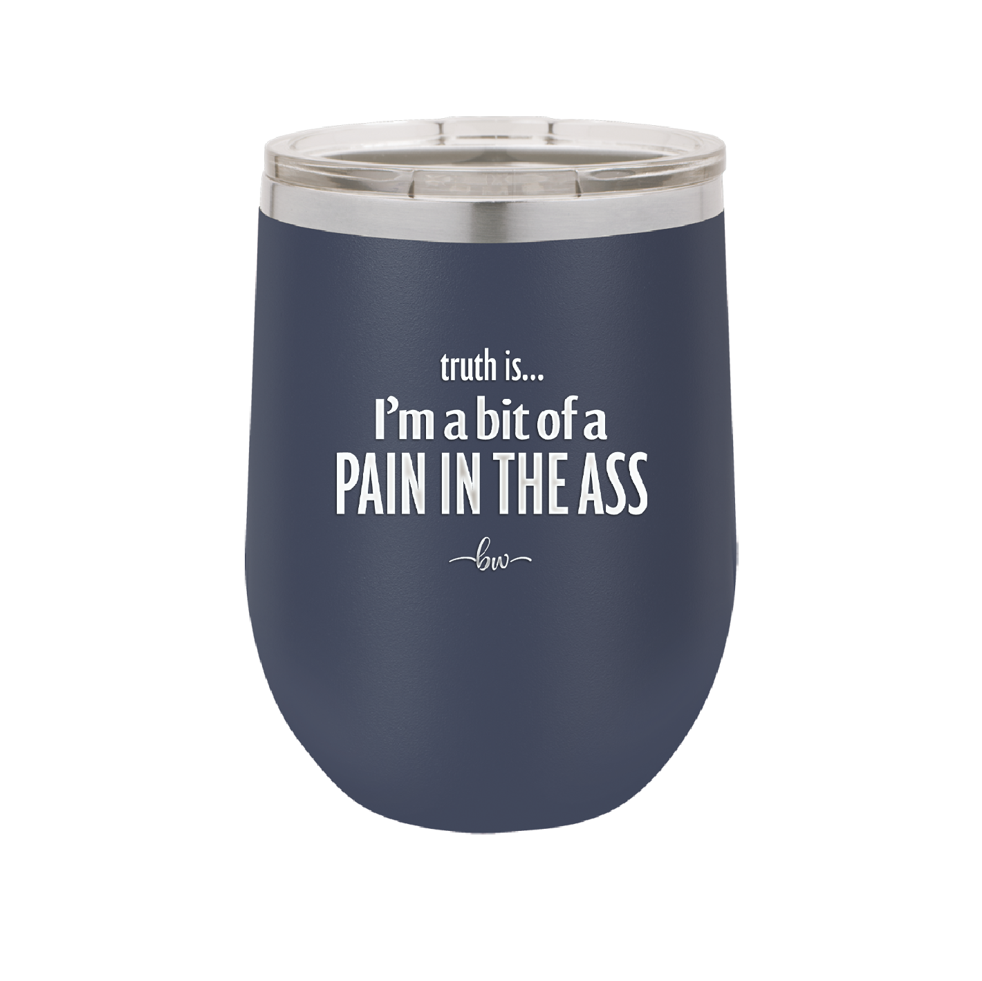 Truth is I'm a Bit of a Pain in the Ass - Laser Engraved Stainless Steel Drinkware - 2411 -