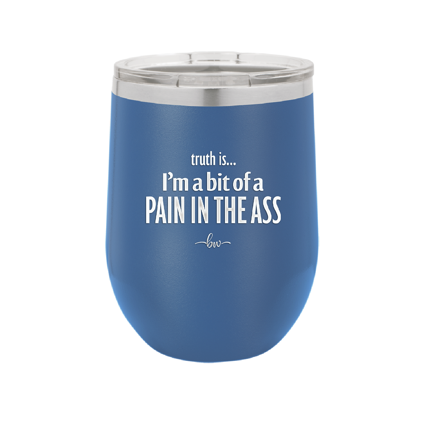 Truth is I'm a Bit of a Pain in the Ass - Laser Engraved Stainless Steel Drinkware - 2411 -