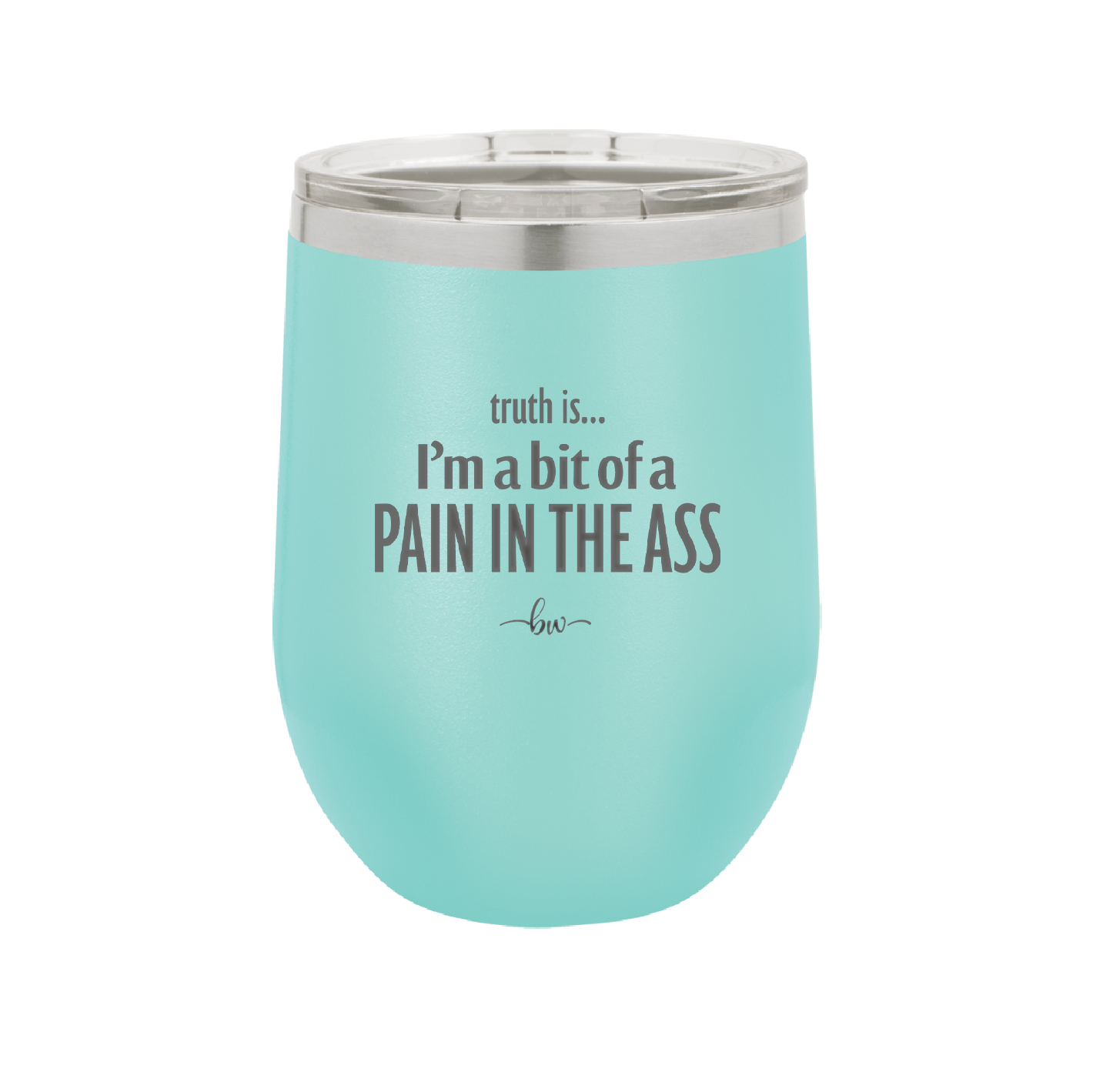 Truth is I'm a Bit of a Pain in the Ass - Laser Engraved Stainless Steel Drinkware - 2411 -