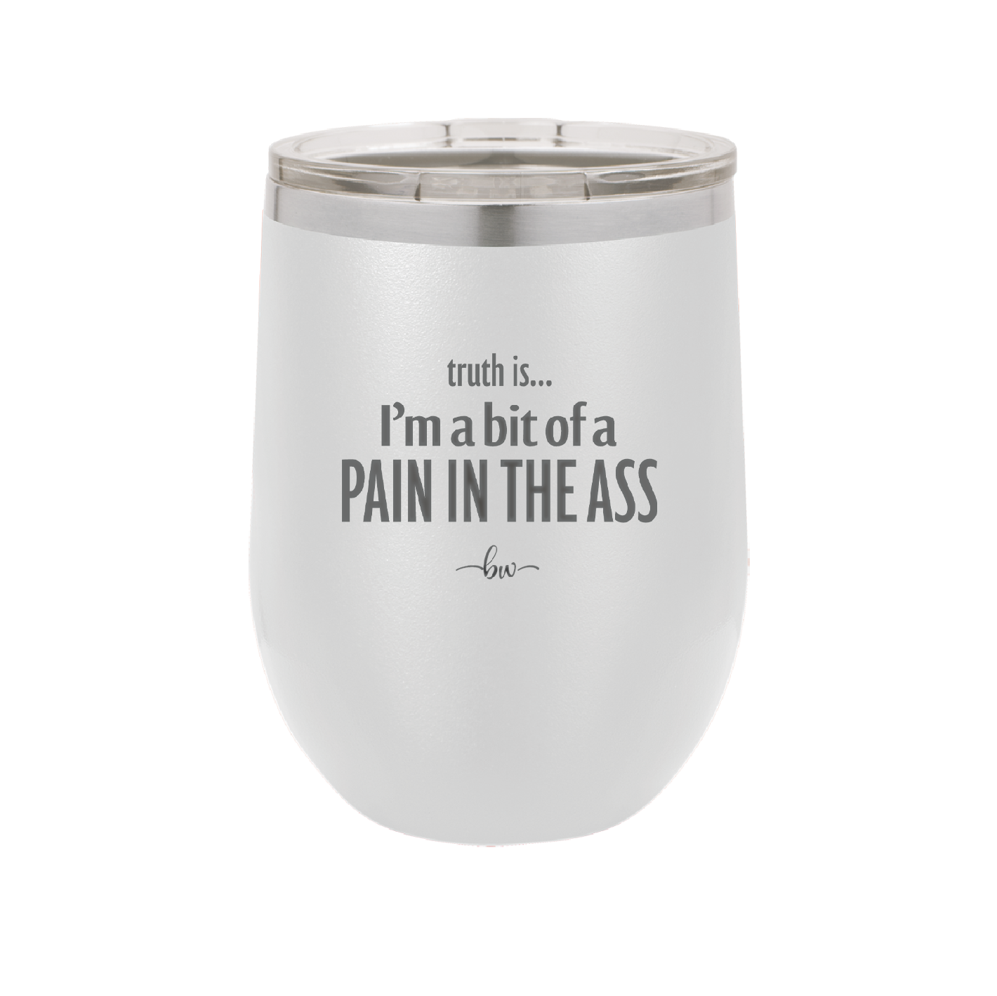 Truth is I'm a Bit of a Pain in the Ass - Laser Engraved Stainless Steel Drinkware - 2411 -