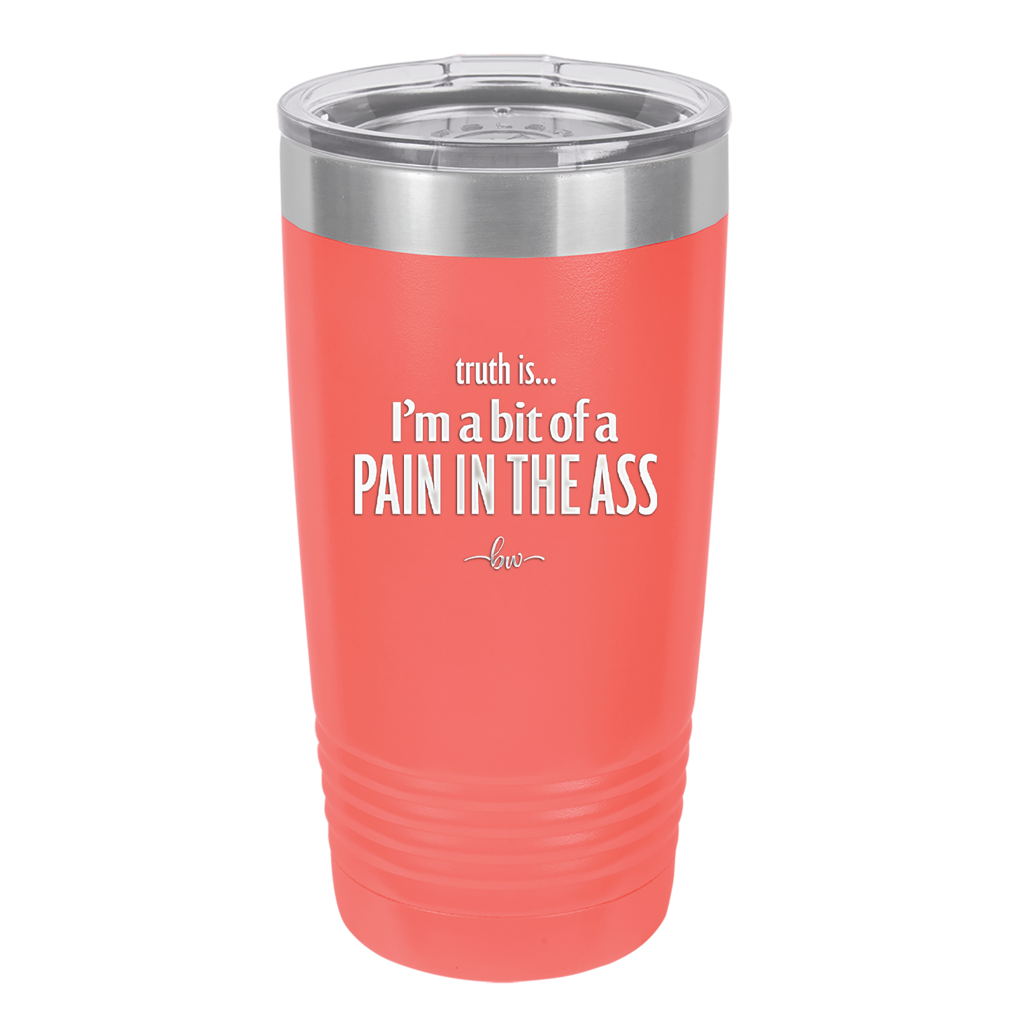 Truth is I'm a Bit of a Pain in the Ass - Laser Engraved Stainless Steel Drinkware - 2411 -