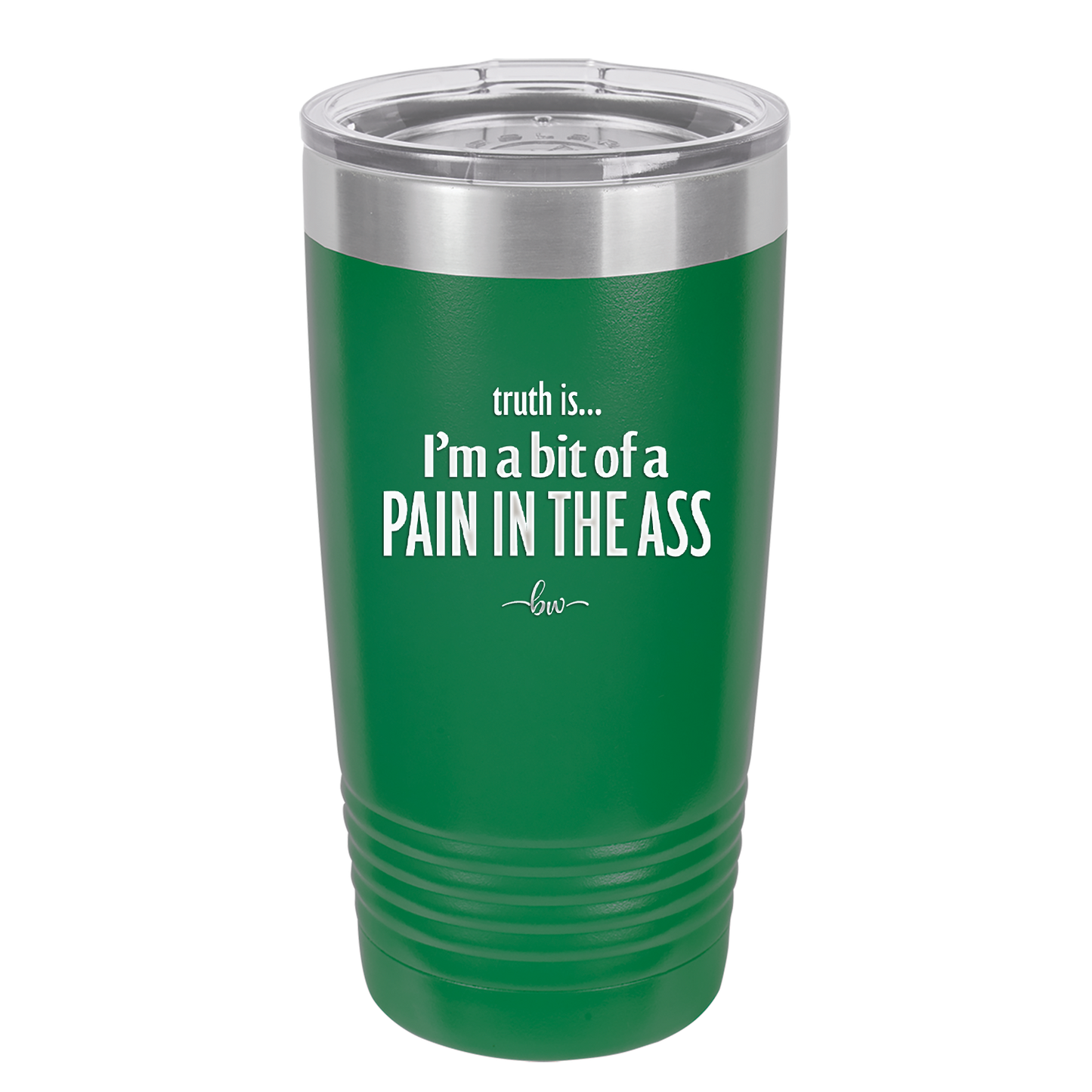 Truth is I'm a Bit of a Pain in the Ass - Laser Engraved Stainless Steel Drinkware - 2411 -