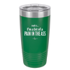 Truth is I'm a Bit of a Pain in the Ass - Laser Engraved Stainless Steel Drinkware - 2411 -