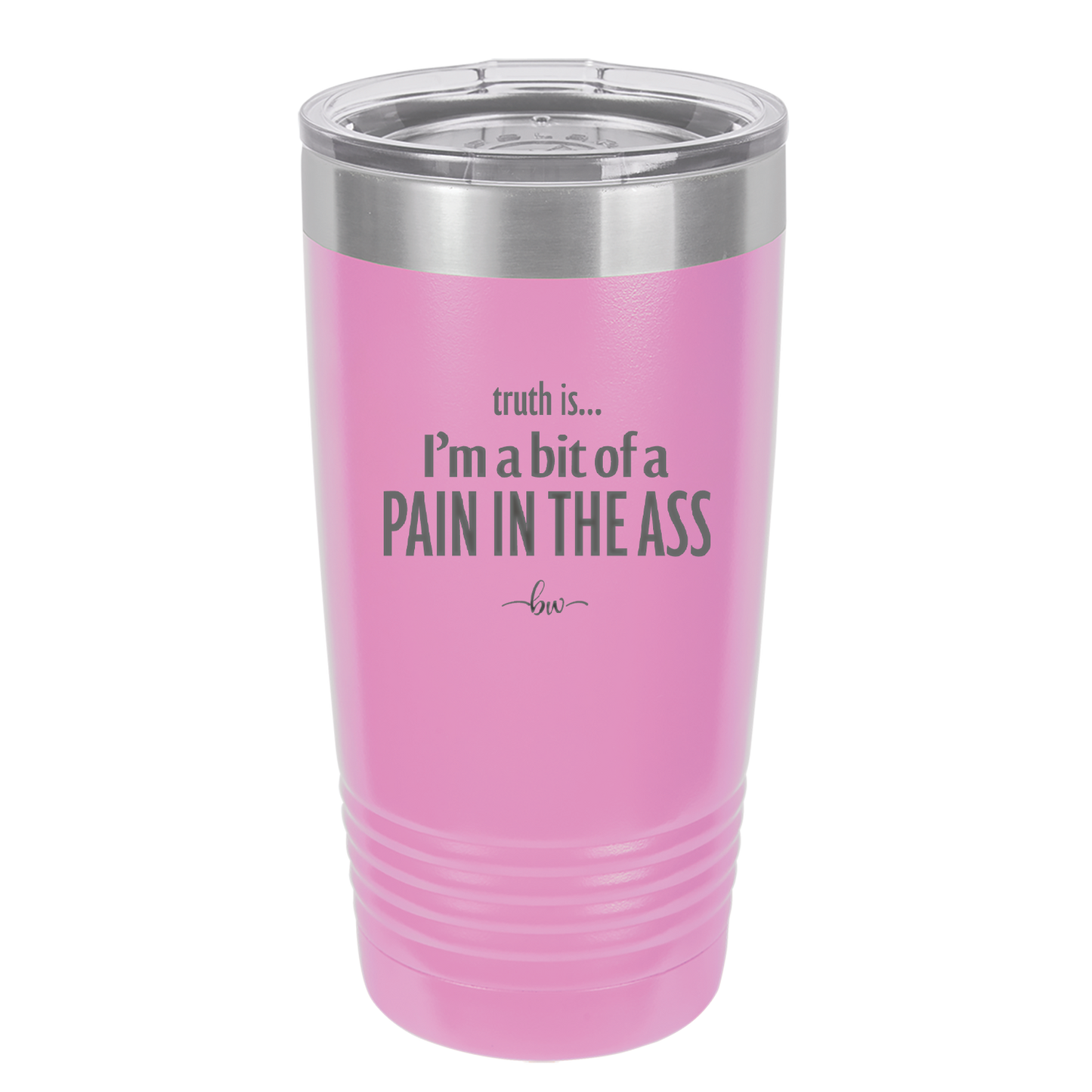 Truth is I'm a Bit of a Pain in the Ass - Laser Engraved Stainless Steel Drinkware - 2411 -