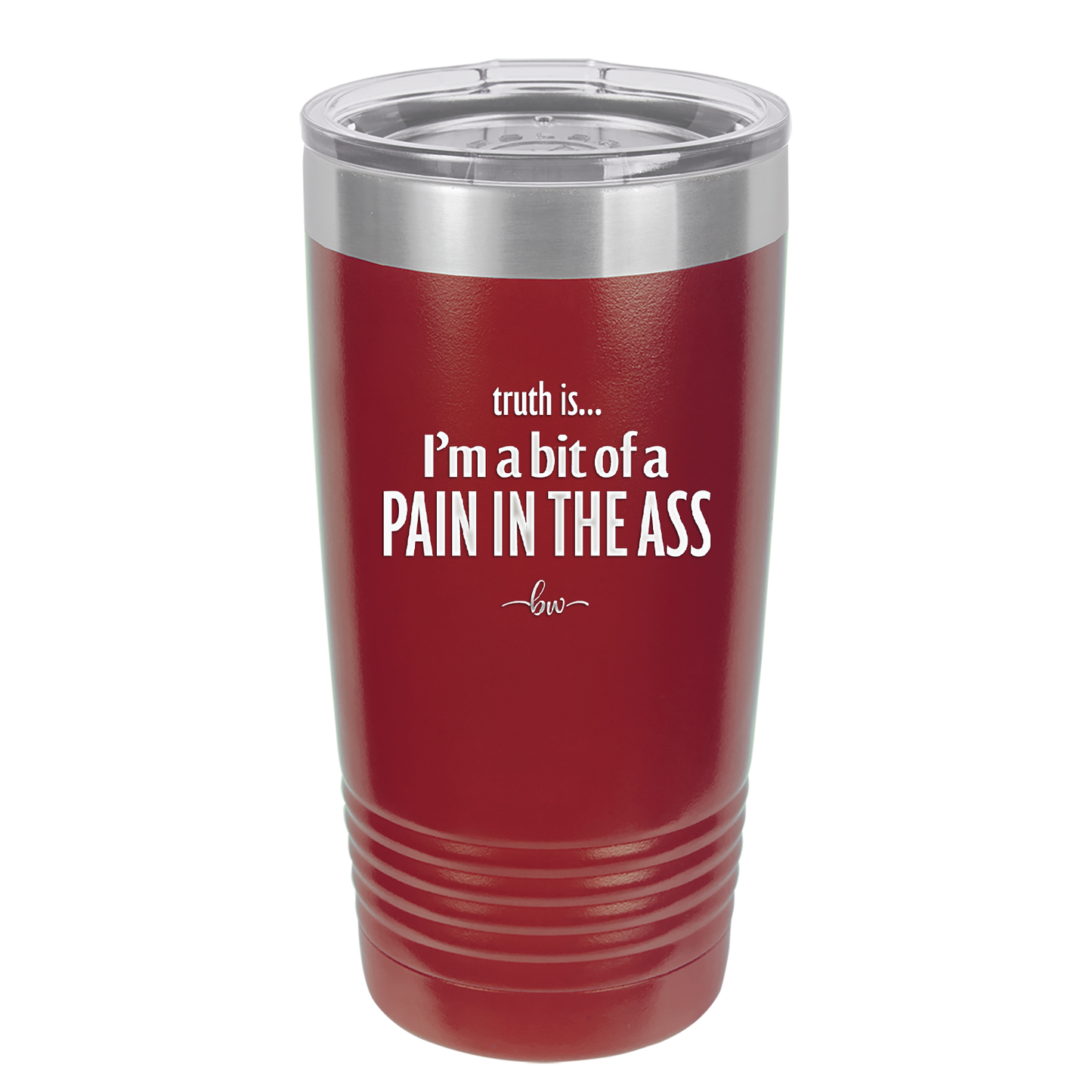 Truth is I'm a Bit of a Pain in the Ass - Laser Engraved Stainless Steel Drinkware - 2411 -