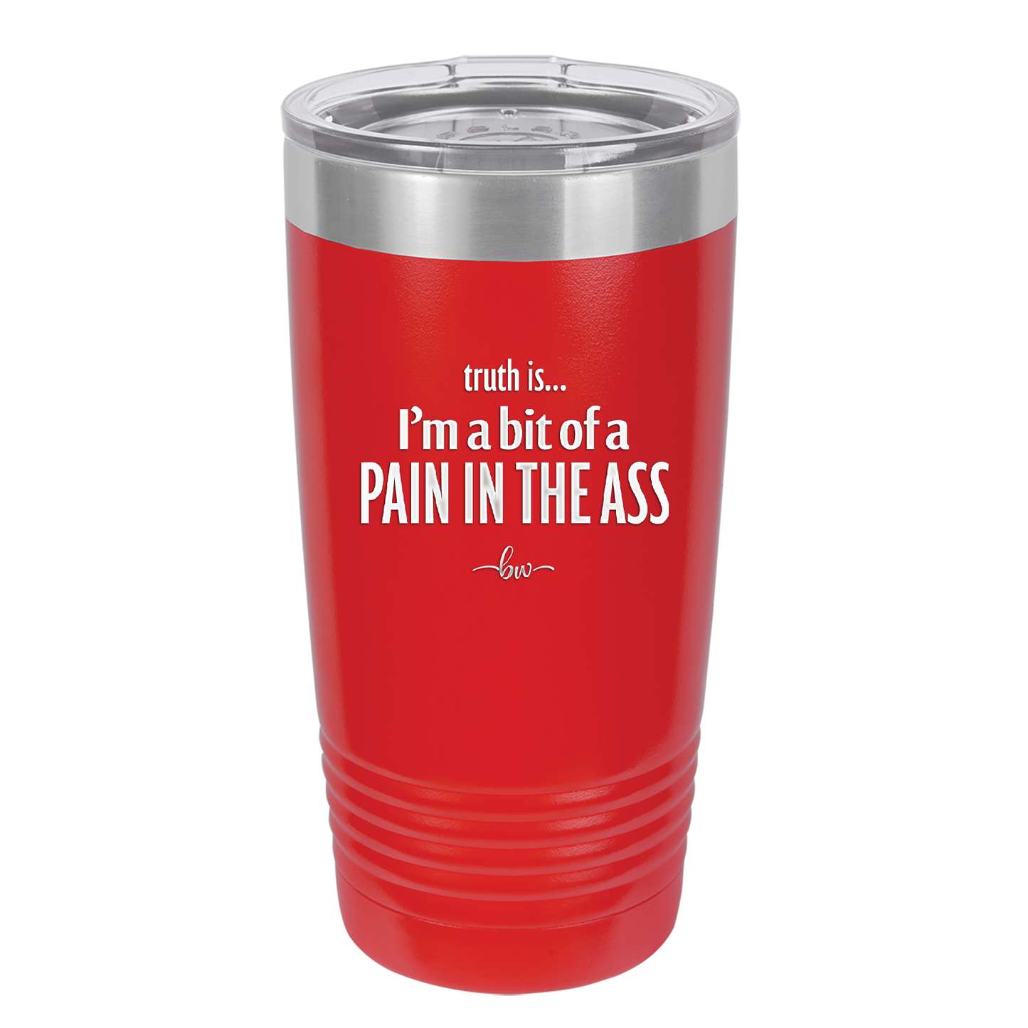 Truth is I'm a Bit of a Pain in the Ass - Laser Engraved Stainless Steel Drinkware - 2411 -