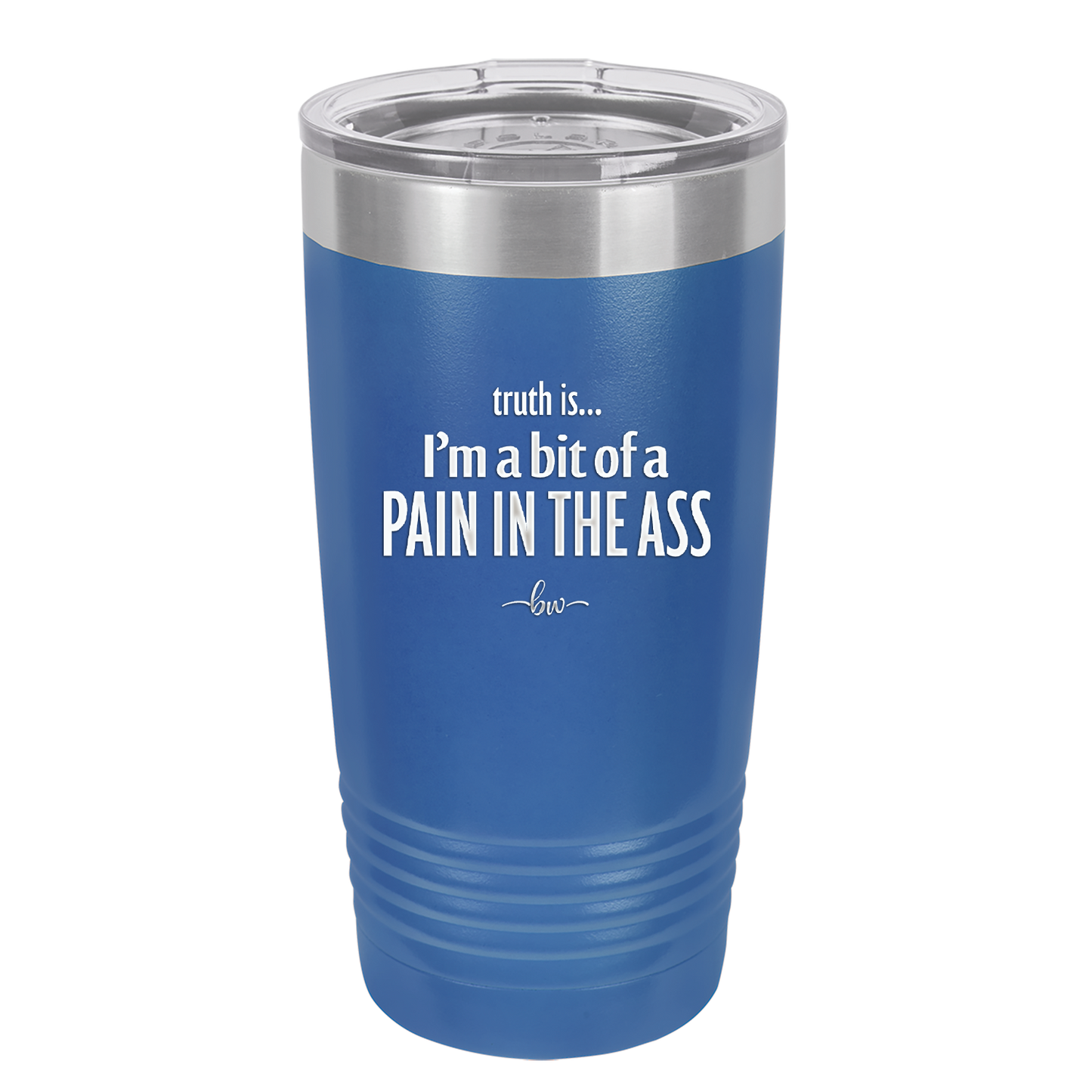 Truth is I'm a Bit of a Pain in the Ass - Laser Engraved Stainless Steel Drinkware - 2411 -