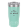 Truth is I'm a Bit of a Pain in the Ass - Laser Engraved Stainless Steel Drinkware - 2411 -