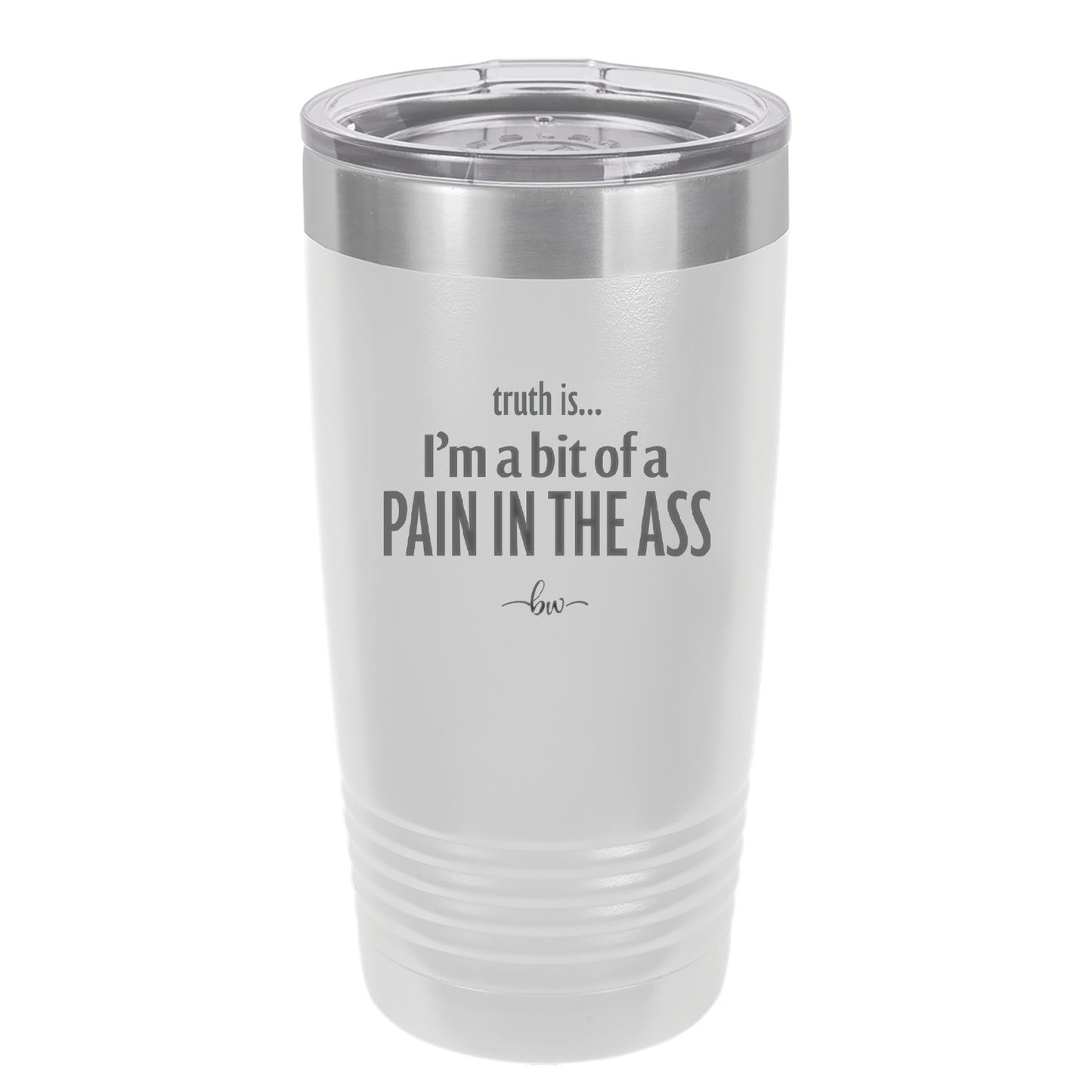 Truth is I'm a Bit of a Pain in the Ass - Laser Engraved Stainless Steel Drinkware - 2411 -