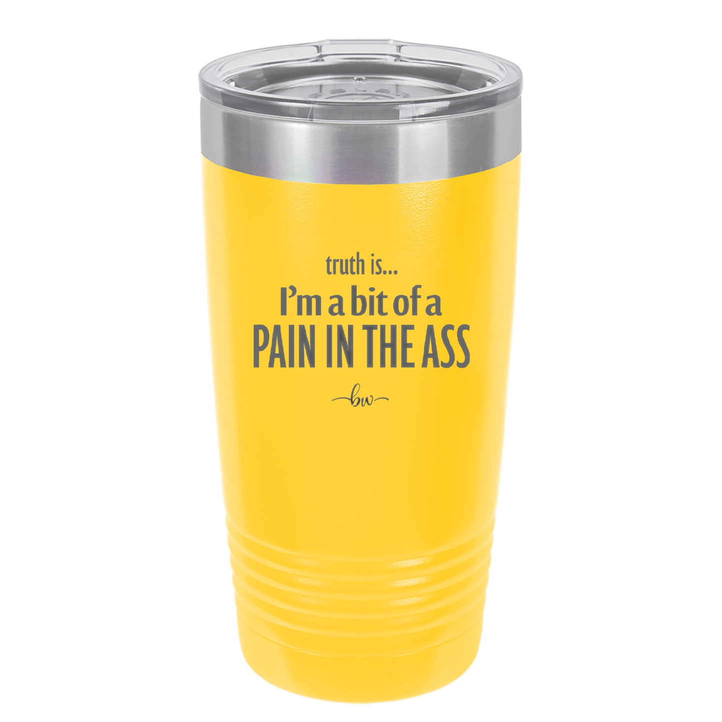 Truth is I'm a Bit of a Pain in the Ass - Laser Engraved Stainless Steel Drinkware - 2411 -