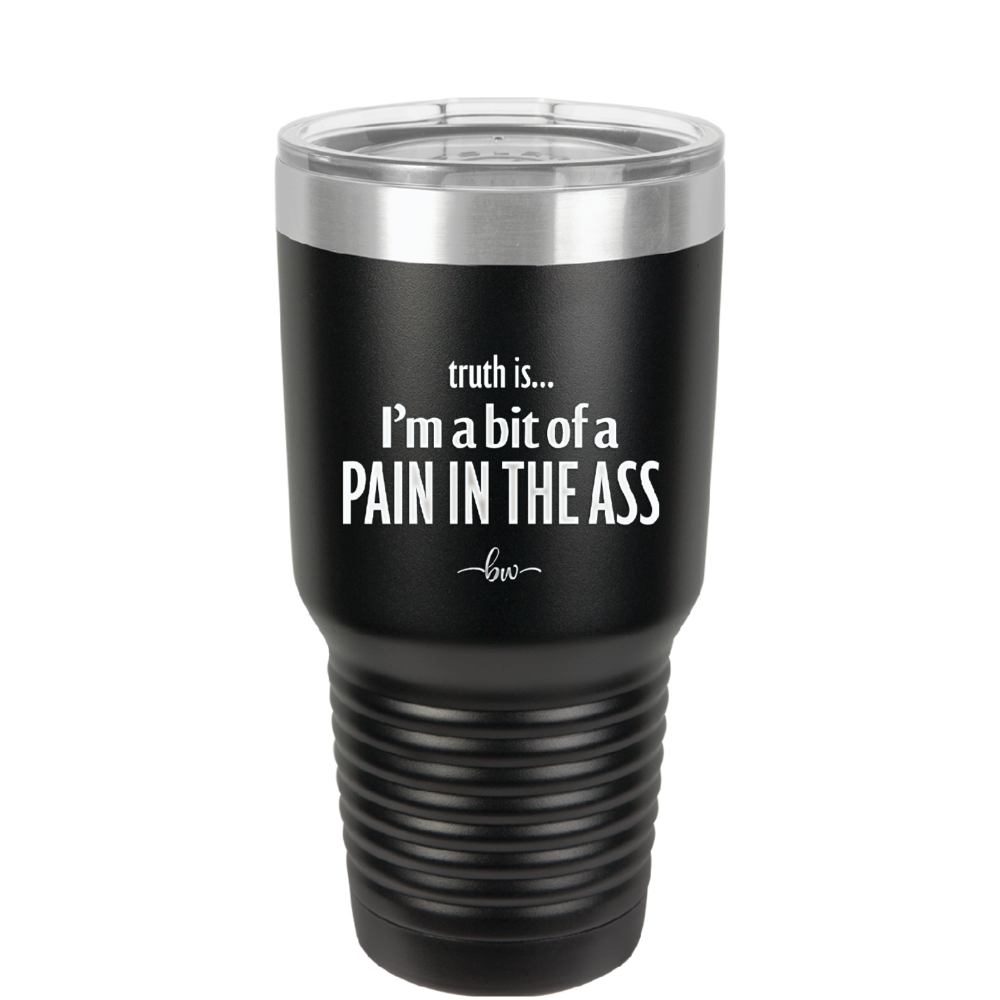 Truth is I'm a Bit of a Pain in the Ass - Laser Engraved Stainless Steel Drinkware - 2411 -