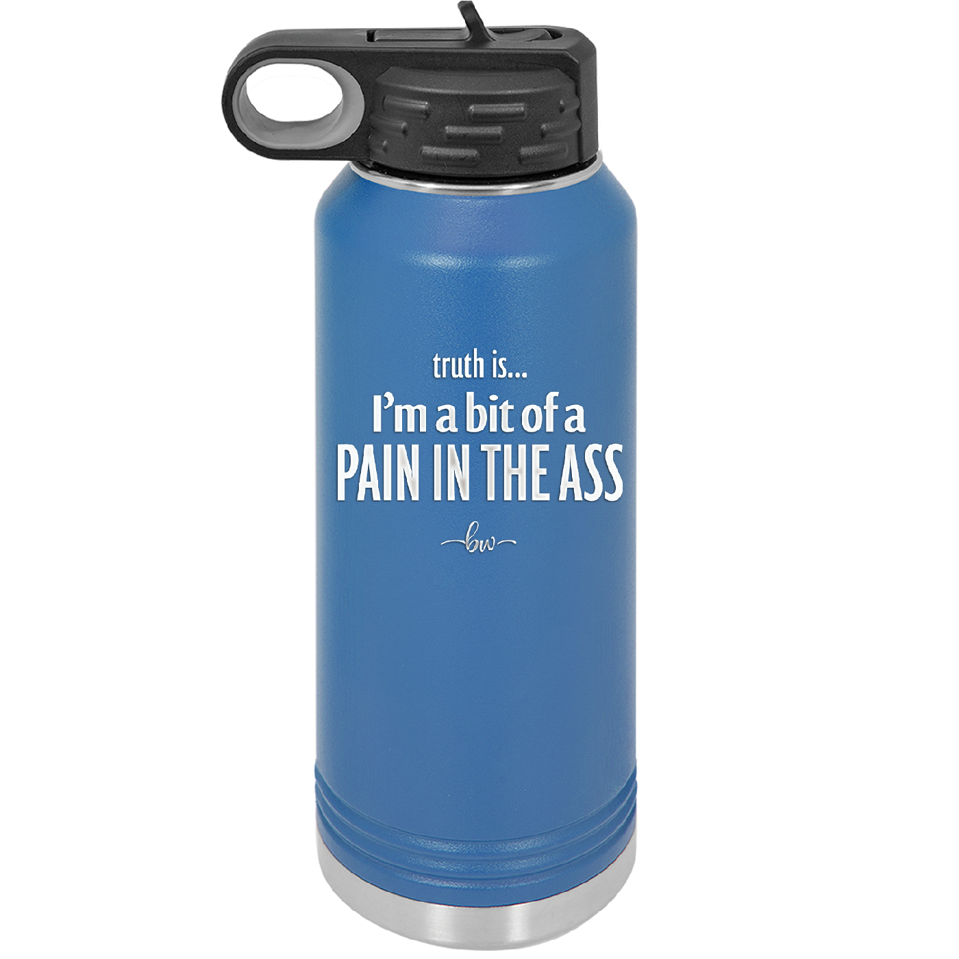 Truth is I'm a Bit of a Pain in the Ass - Laser Engraved Stainless Steel Drinkware - 2411 -