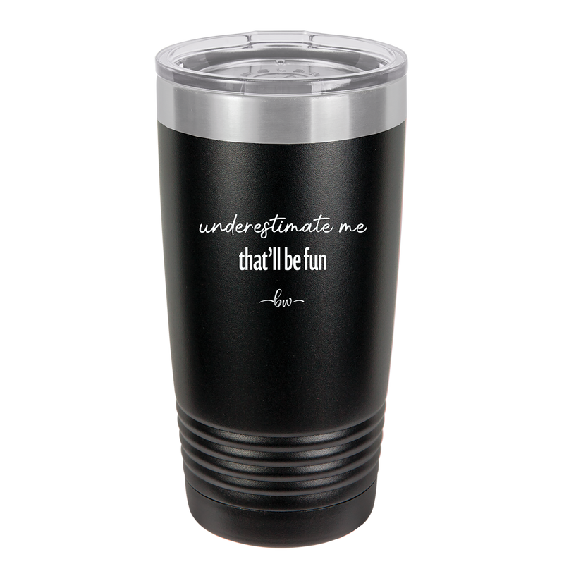 Underestimate Me That Will be Fun - Laser Engraved Stainless Steel Drinkware - 2412 -