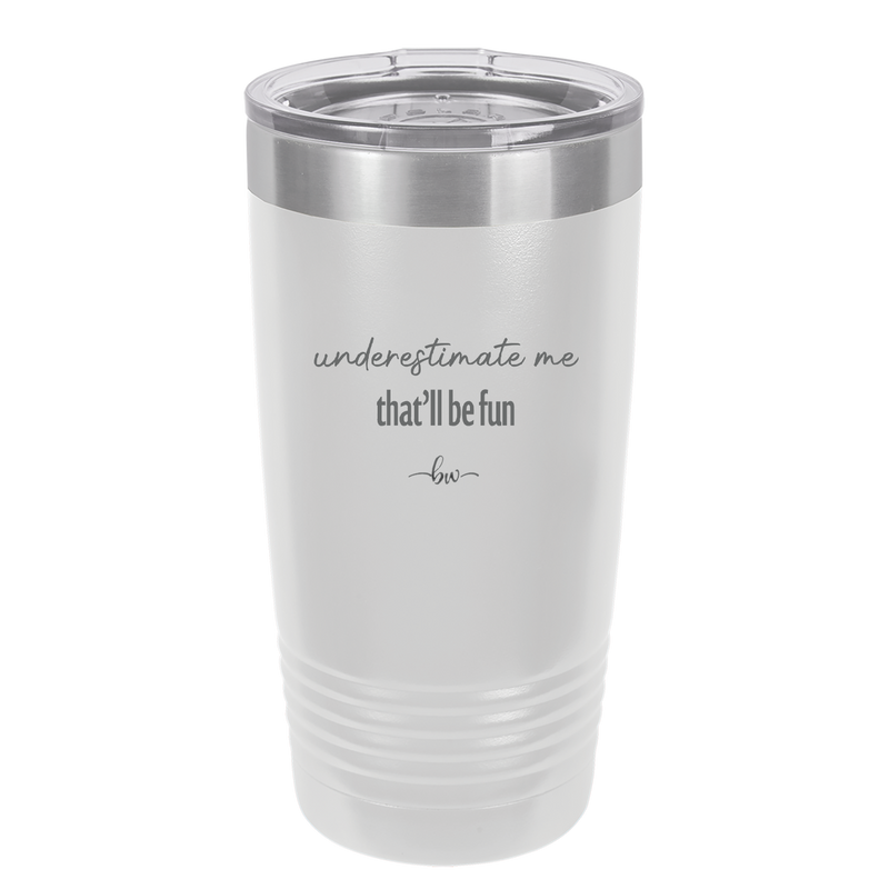 Underestimate Me That Will be Fun - Laser Engraved Stainless Steel Drinkware - 2412 -