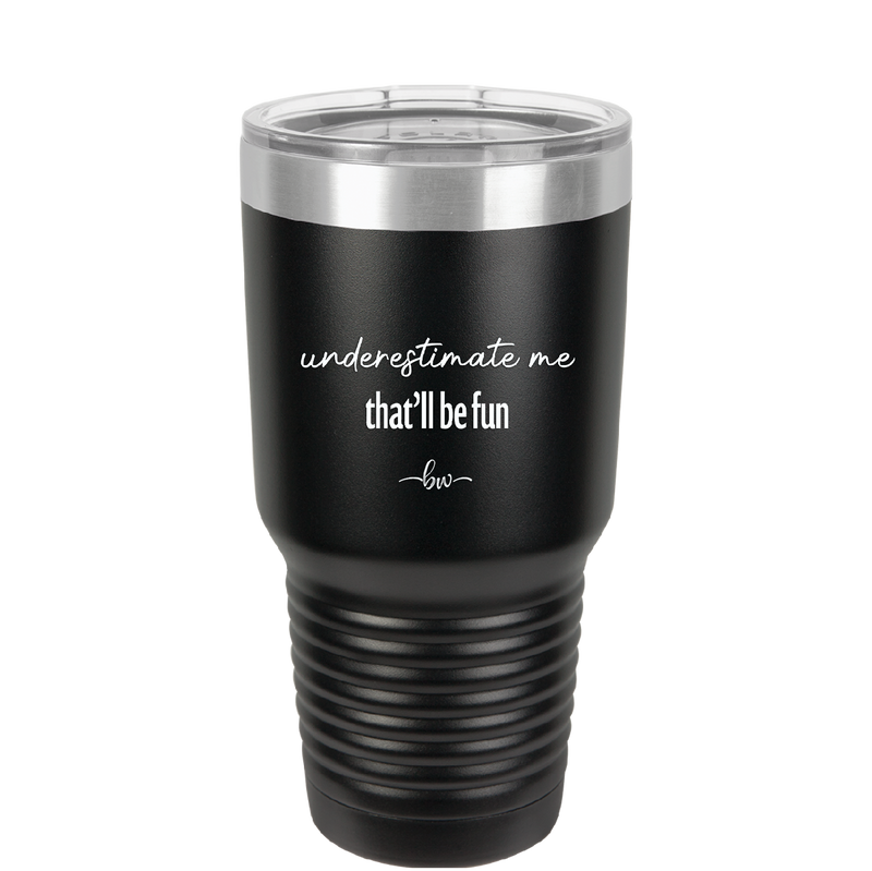 Underestimate Me That Will be Fun - Laser Engraved Stainless Steel Drinkware - 2412 -