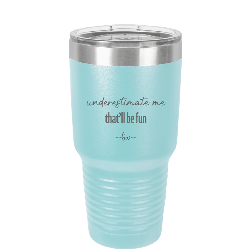 Underestimate Me That Will be Fun - Laser Engraved Stainless Steel Drinkware - 2412 -