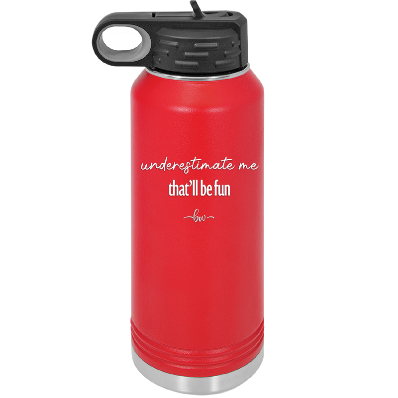 Underestimate Me That Will be Fun - Laser Engraved Stainless Steel Drinkware - 2412 -