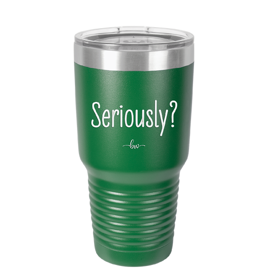 Seriously - Laser Engraved Stainless Steel Drinkware - 2413 -