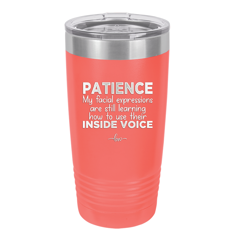 Patience My Facial Expressions Are Still Learning How to Use Their Inside Voice - Laser Engraved Stainless Steel Drinkware - 2414 -