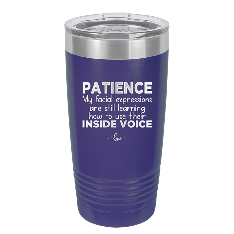 Patience My Facial Expressions Are Still Learning How to Use Their Inside Voice - Laser Engraved Stainless Steel Drinkware - 2414 -