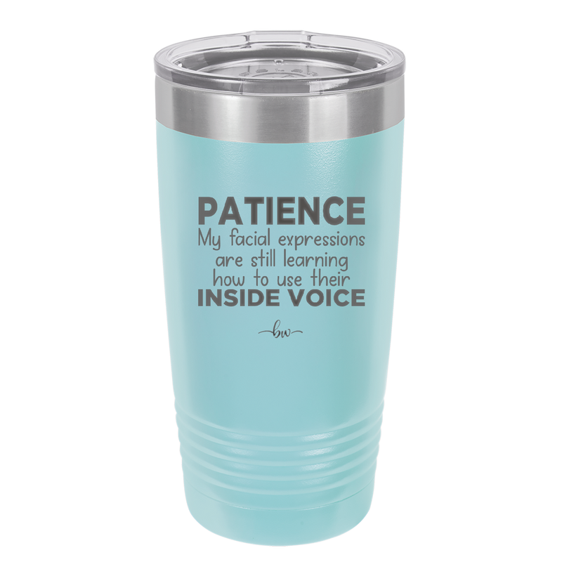 Patience My Facial Expressions Are Still Learning How to Use Their Inside Voice - Laser Engraved Stainless Steel Drinkware - 2414 -