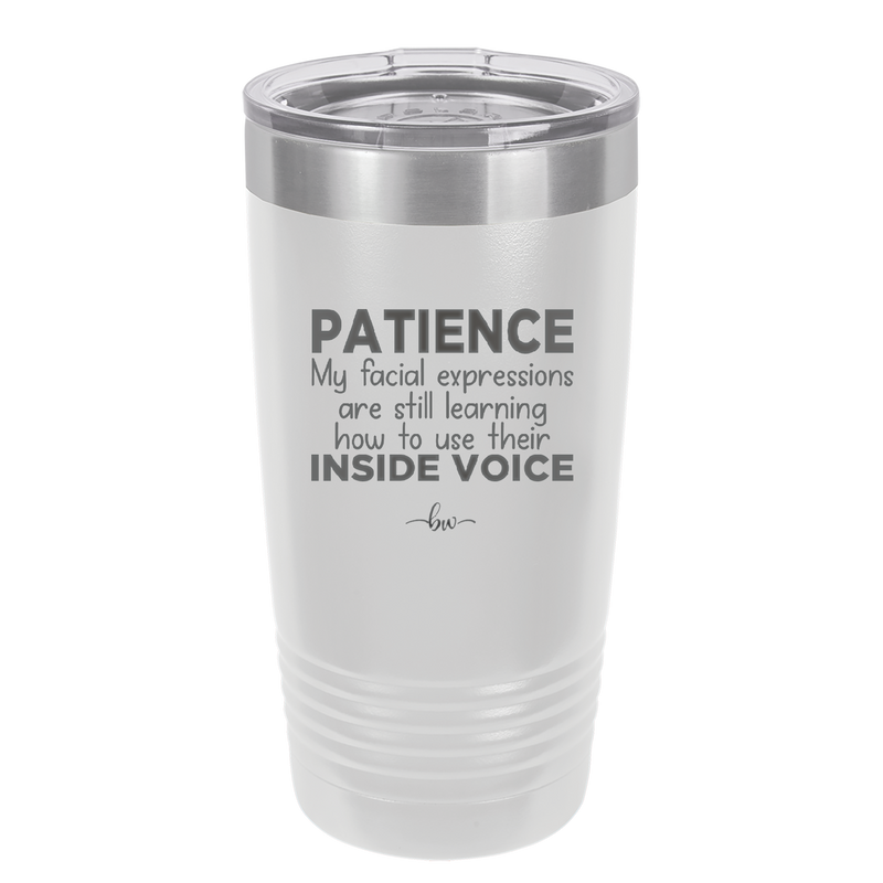 Patience My Facial Expressions Are Still Learning How to Use Their Inside Voice - Laser Engraved Stainless Steel Drinkware - 2414 -